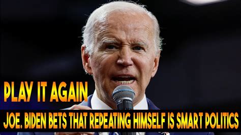 Play It Again, Joe. Biden bets that repeating himself is smart politics